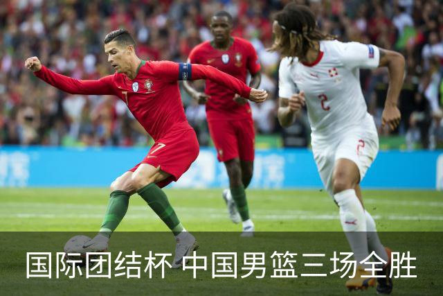 国际团结杯 中国男篮三场全胜