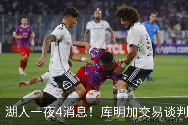 湖人一夜4消息！库明加交易谈判停滞，克莱父亲力促儿子回归家乡